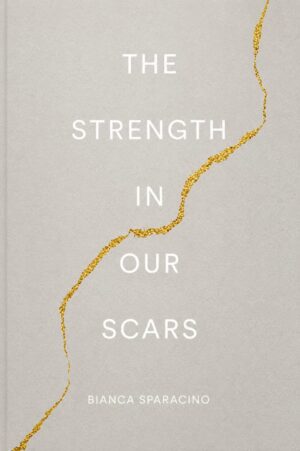The Strength in Our Scars by Bianca Sparacino | Inspirational Poetry & Healing Book